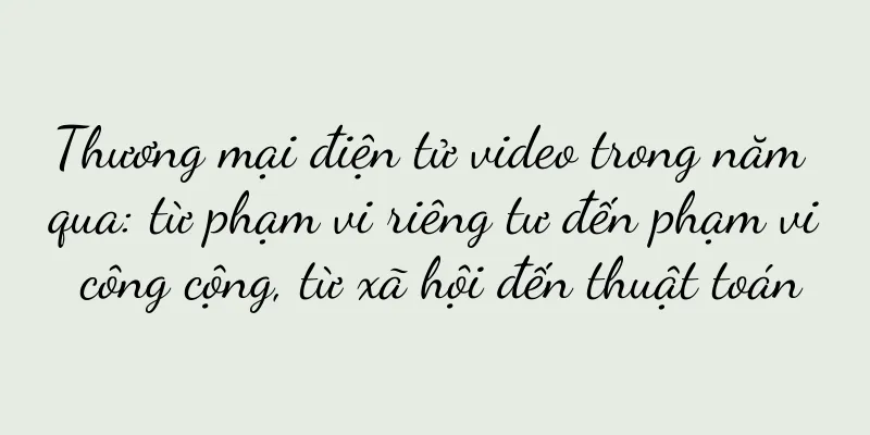 Thương mại điện tử video trong năm qua: từ phạm vi riêng tư đến phạm vi công cộng, từ xã hội đến thuật toán