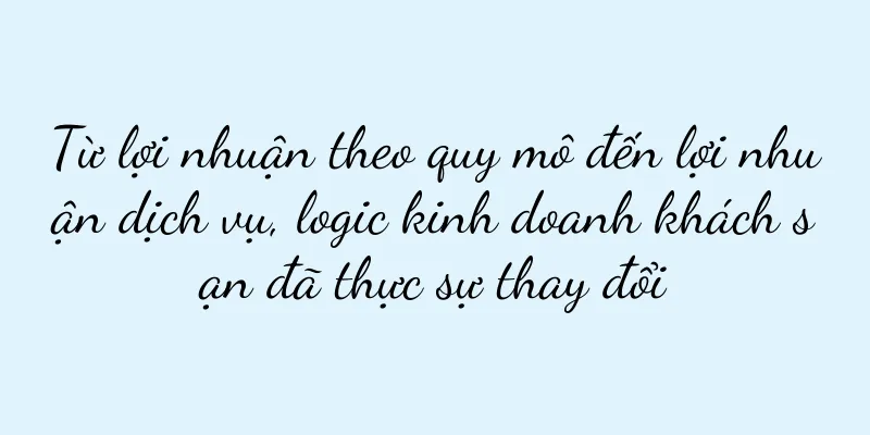 Từ lợi nhuận theo quy mô đến lợi nhuận dịch vụ, logic kinh doanh khách sạn đã thực sự thay đổi