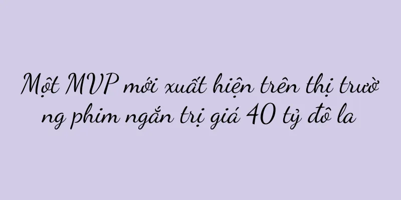 Một MVP mới xuất hiện trên thị trường phim ngắn trị giá 40 tỷ đô la