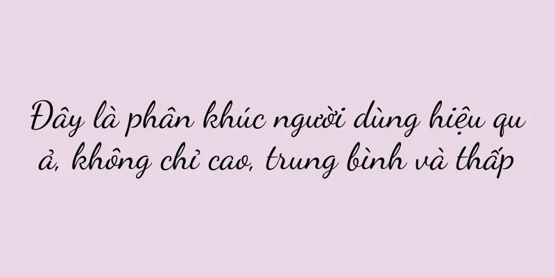 Đây là phân khúc người dùng hiệu quả, không chỉ cao, trung bình và thấp