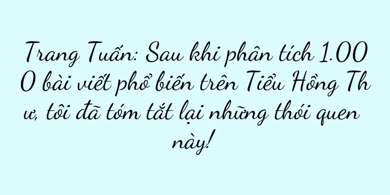 Trang Tuấn: Sau khi phân tích 1.000 bài viết phổ biến trên Tiểu Hồng Thư, tôi đã tóm tắt lại những thói quen này!