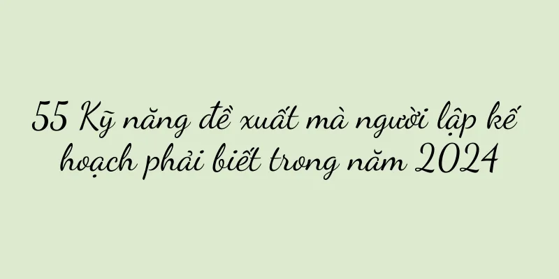 55 Kỹ năng đề xuất mà người lập kế hoạch phải biết trong năm 2024