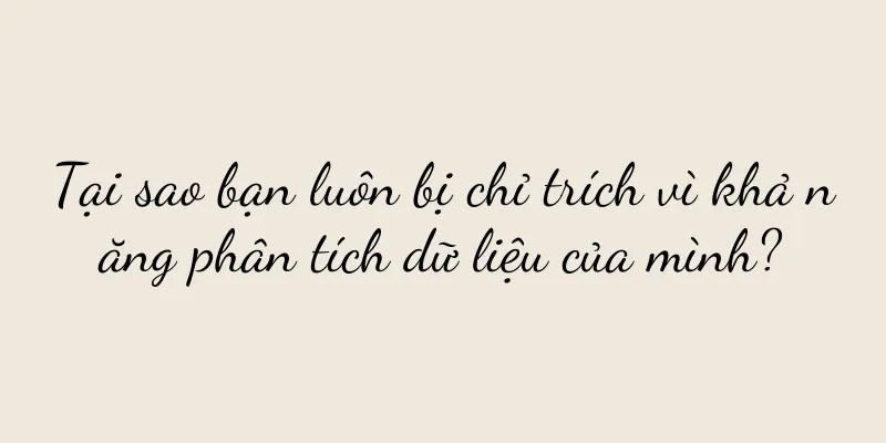 Tại sao bạn luôn bị chỉ trích vì khả năng phân tích dữ liệu của mình?
