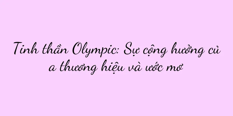Tinh thần Olympic: Sự cộng hưởng của thương hiệu và ước mơ