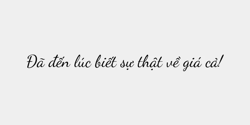 Đã đến lúc biết sự thật về giá cả!