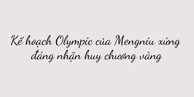 Kế hoạch Olympic của Mengniu xứng đáng nhận huy chương vàng