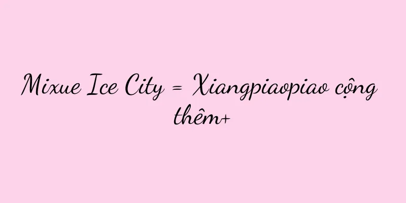 Mixue Ice City = Xiangpiaopiao cộng thêm+