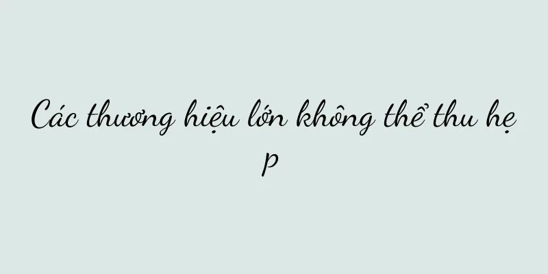 Các thương hiệu lớn không thể thu hẹp