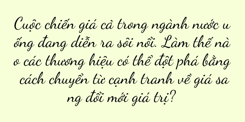 Cuộc chiến giá cả trong ngành nước uống đang diễn ra sôi nổi. Làm thế nào các thương hiệu có thể đột phá bằng cách chuyển từ cạnh tranh về giá sang đổi mới giá trị?