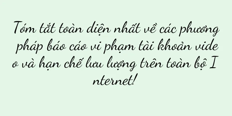 Tóm tắt toàn diện nhất về các phương pháp báo cáo vi phạm tài khoản video và hạn chế lưu lượng trên toàn bộ Internet!