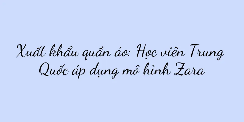 Xuất khẩu quần áo: Học viên Trung Quốc áp dụng mô hình Zara