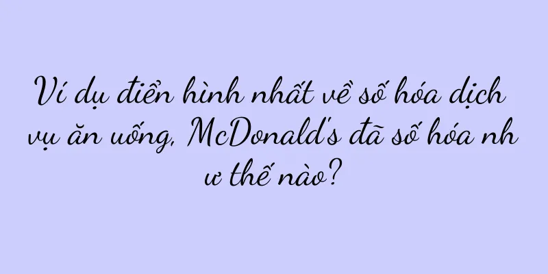 Ví dụ điển hình nhất về số hóa dịch vụ ăn uống, McDonald's đã số hóa như thế nào?