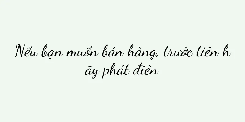 Nếu bạn muốn bán hàng, trước tiên hãy phát điên