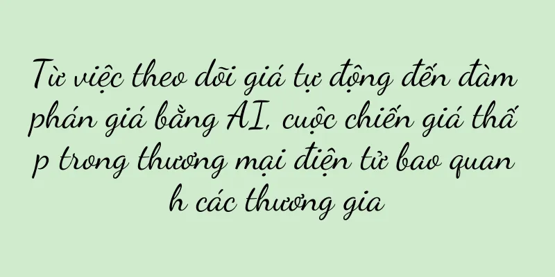 Từ việc theo dõi giá tự động đến đàm phán giá bằng AI, cuộc chiến giá thấp trong thương mại điện tử bao quanh các thương gia