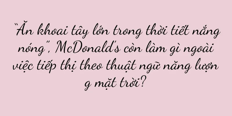 “Ăn khoai tây lớn trong thời tiết nắng nóng”, McDonald’s còn làm gì ngoài việc tiếp thị theo thuật ngữ năng lượng mặt trời?