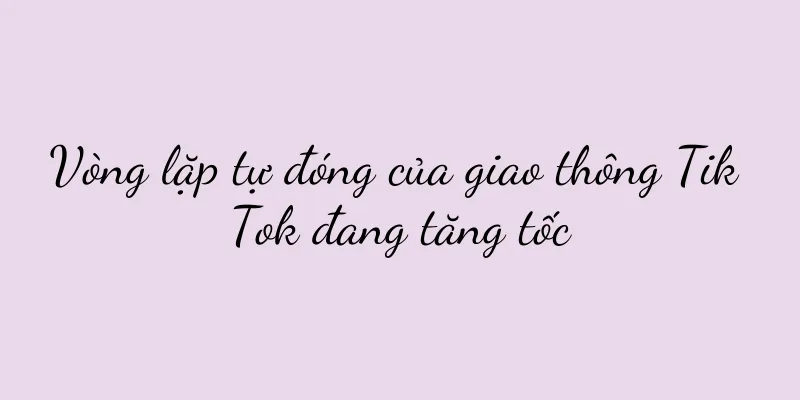 Vòng lặp tự đóng của giao thông Tik Tok đang tăng tốc