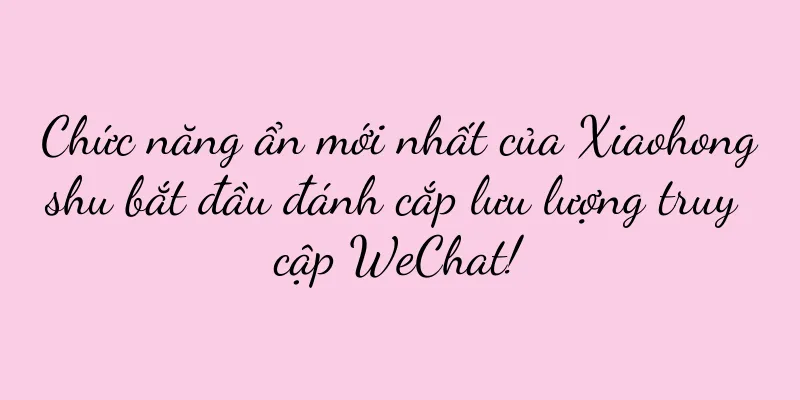 Chức năng ẩn mới nhất của Xiaohongshu bắt đầu đánh cắp lưu lượng truy cập WeChat!