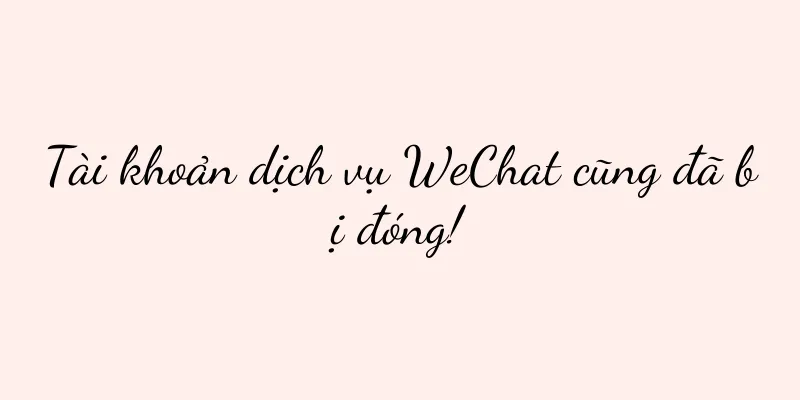 Tài khoản dịch vụ WeChat cũng đã bị đóng!