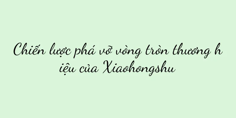 Chiến lược phá vỡ vòng tròn thương hiệu của Xiaohongshu