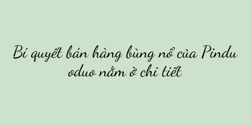 Bí quyết bán hàng bùng nổ của Pinduoduo nằm ở chi tiết