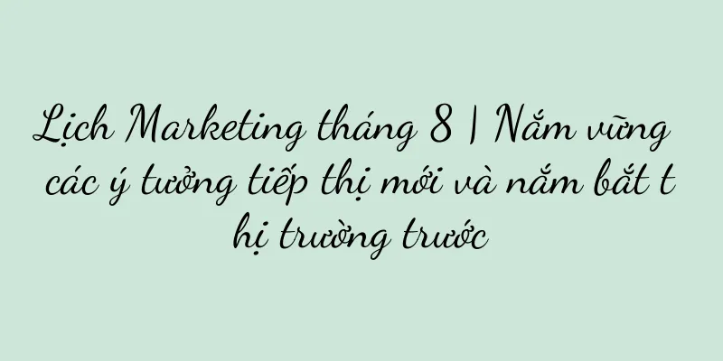 Lịch Marketing tháng 8 | Nắm vững các ý tưởng tiếp thị mới và nắm bắt thị trường trước