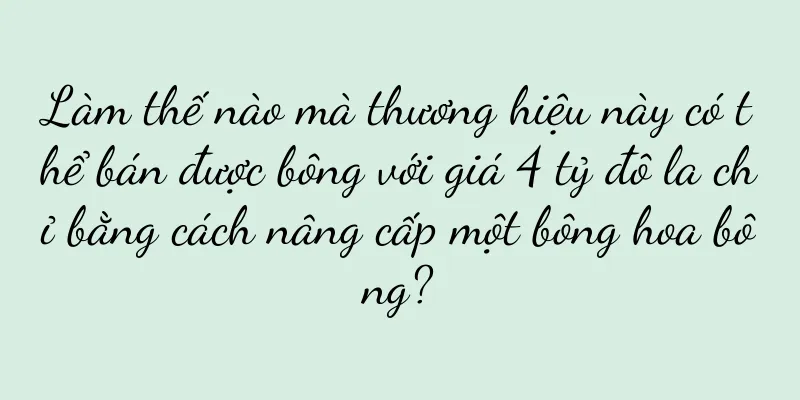 Làm thế nào mà thương hiệu này có thể bán được bông với giá 4 tỷ đô la chỉ bằng cách nâng cấp một bông hoa bông?