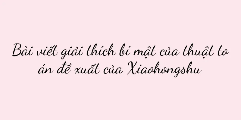 Bài viết giải thích bí mật của thuật toán đề xuất của Xiaohongshu