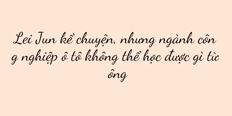Lei Jun kể chuyện, nhưng ngành công nghiệp ô tô không thể học được gì từ ông
