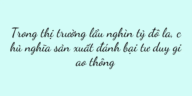 Trong thị trường lẩu nghìn tỷ đô la, chủ nghĩa sản xuất đánh bại tư duy giao thông