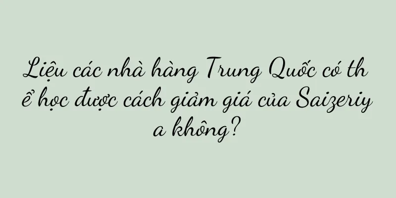 Liệu các nhà hàng Trung Quốc có thể học được cách giảm giá của Saizeriya không?