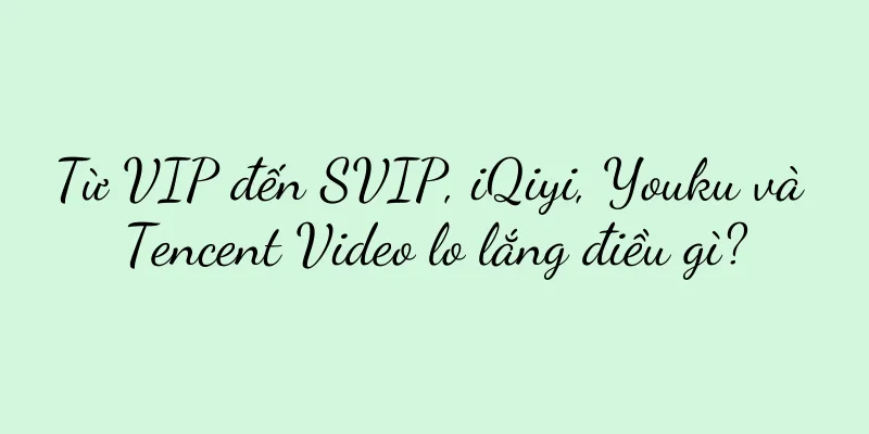 Từ VIP đến SVIP, iQiyi, Youku và Tencent Video lo lắng điều gì?