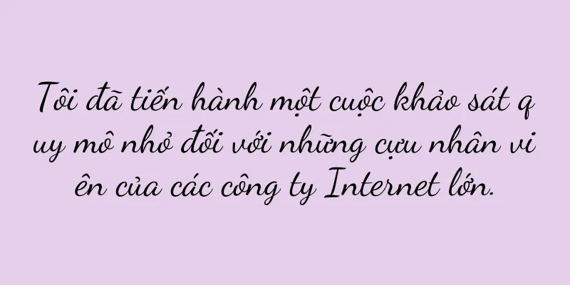 Tôi đã tiến hành một cuộc khảo sát quy mô nhỏ đối với những cựu nhân viên của các công ty Internet lớn.