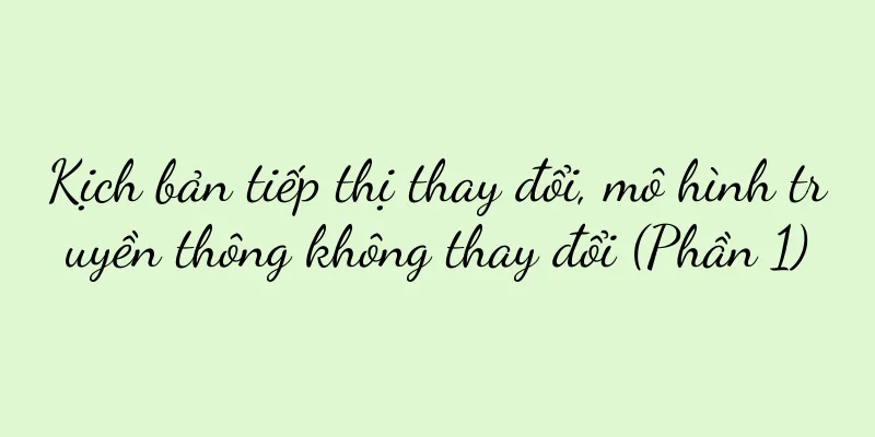 Kịch bản tiếp thị thay đổi, mô hình truyền thông không thay đổi (Phần 1)