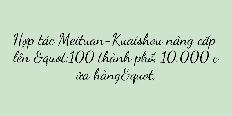 Hợp tác Meituan-Kuaishou nâng cấp lên "100 thành phố, 10.000 cửa hàng"