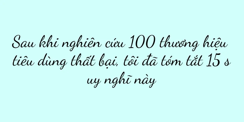 Sau khi nghiên cứu 100 thương hiệu tiêu dùng thất bại, tôi đã tóm tắt 15 suy nghĩ này