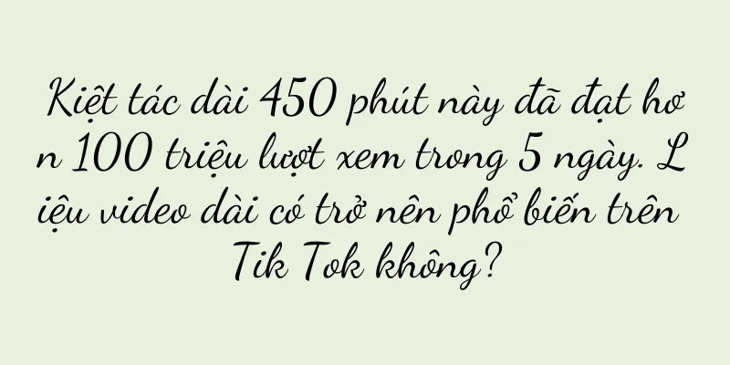 Kiệt tác dài 450 phút này đã đạt hơn 100 triệu lượt xem trong 5 ngày. Liệu video dài có trở nên phổ biến trên Tik Tok không?