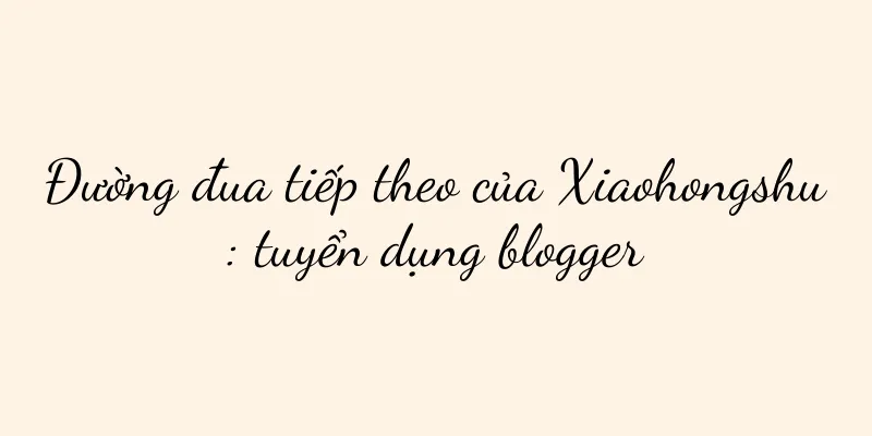 Đường đua tiếp theo của Xiaohongshu: tuyển dụng blogger