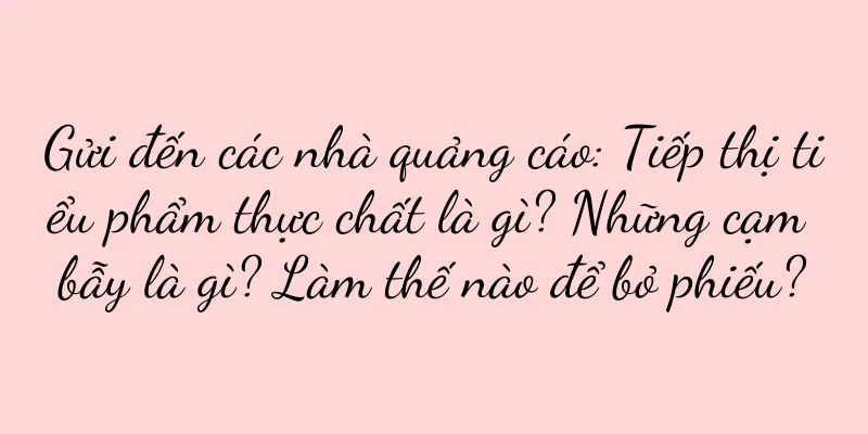 Gửi đến các nhà quảng cáo: Tiếp thị tiểu phẩm thực chất là gì? Những cạm bẫy là gì? Làm thế nào để bỏ phiếu?