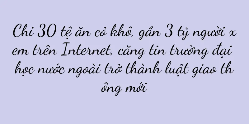 Chi 30 tệ ăn cỏ khô, gần 3 tỷ người xem trên Internet, căng tin trường đại học nước ngoài trở thành luật giao thông mới