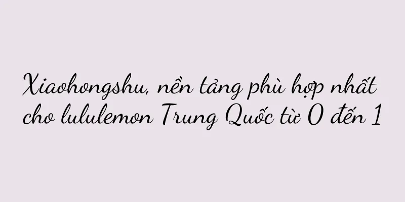 Xiaohongshu, nền tảng phù hợp nhất cho lululemon Trung Quốc từ 0 đến 1