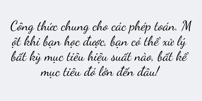 Công thức chung cho các phép toán. Một khi bạn học được, bạn có thể xử lý bất kỳ mục tiêu hiệu suất nào, bất kể mục tiêu đó lớn đến đâu!