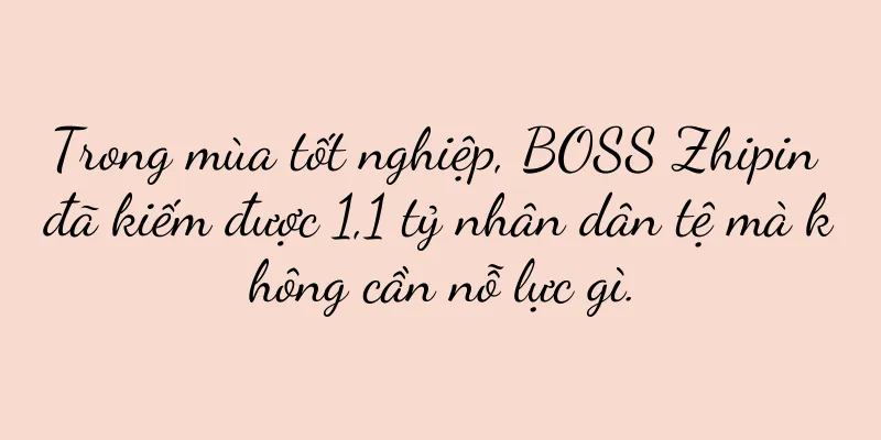 Trong mùa tốt nghiệp, BOSS Zhipin đã kiếm được 1,1 tỷ nhân dân tệ mà không cần nỗ lực gì.