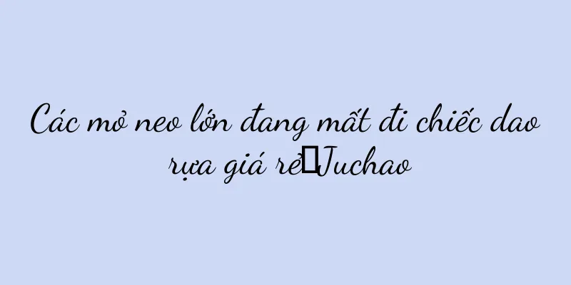 Các mỏ neo lớn đang mất đi chiếc dao rựa giá rẻ｜Juchao