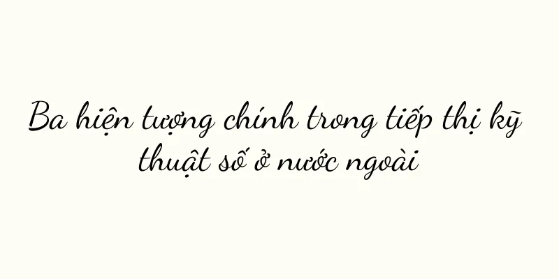 Ba hiện tượng chính trong tiếp thị kỹ thuật số ở nước ngoài