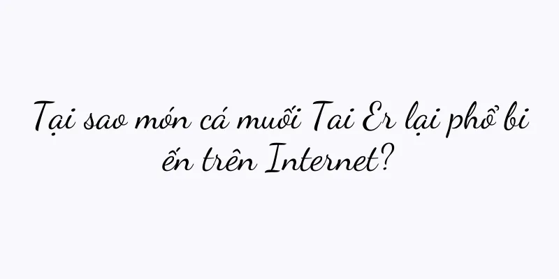 Tại sao món cá muối Tai Er lại phổ biến trên Internet?