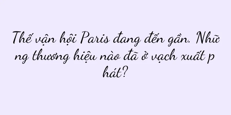 Thế vận hội Paris đang đến gần. Những thương hiệu nào đã ở vạch xuất phát?