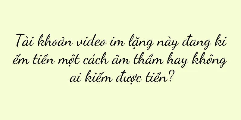 Tài khoản video im lặng này đang kiếm tiền một cách âm thầm hay không ai kiếm được tiền?