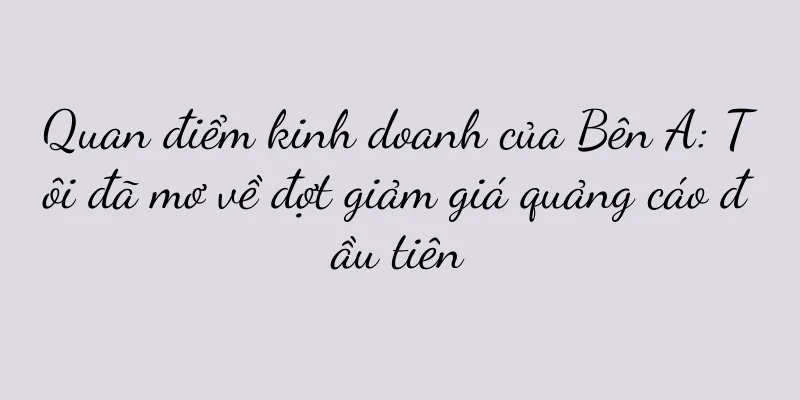 Quan điểm kinh doanh của Bên A: Tôi đã mơ về đợt giảm giá quảng cáo đầu tiên