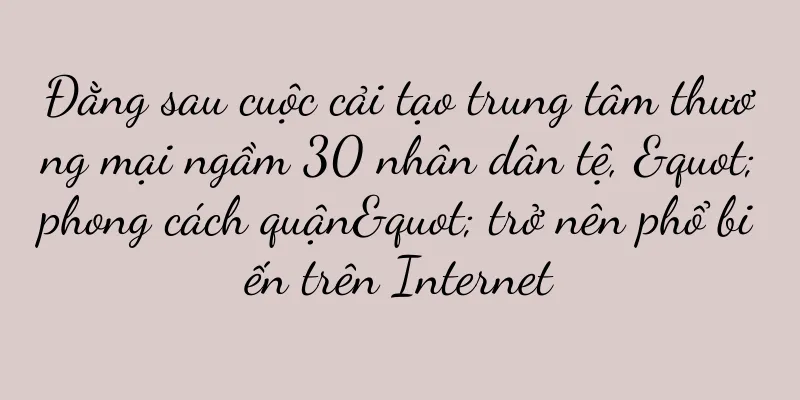 Đằng sau cuộc cải tạo trung tâm thương mại ngầm 30 nhân dân tệ, "phong cách quận" trở nên phổ biến trên Internet