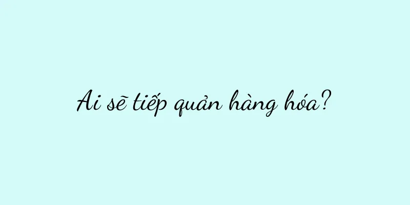 Ai sẽ tiếp quản hàng hóa?